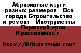 Абразивные круги разных размеров - Все города Строительство и ремонт » Инструменты   . Пермский край,Краснокамск г.